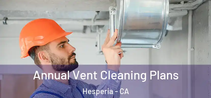 Annual Vent Cleaning Plans Hesperia - CA