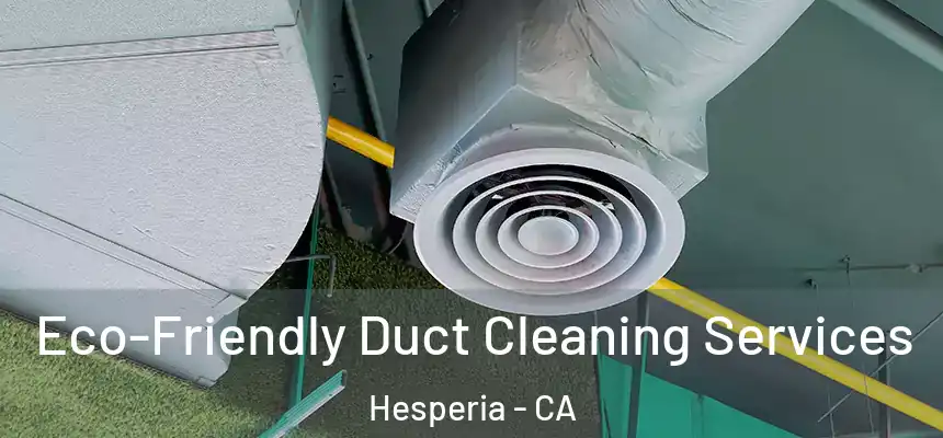  Eco-Friendly Duct Cleaning Services Hesperia - CA